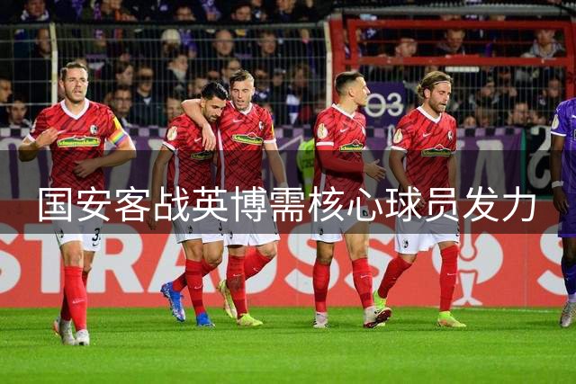 国安客战英博需核心球员发力